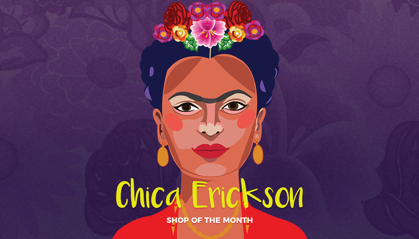 Say Hola to Chica Erickson, our Shop of the Month