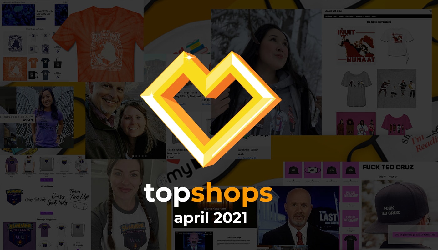 A Spreadshop for Everyone: Top Shops for April 2021