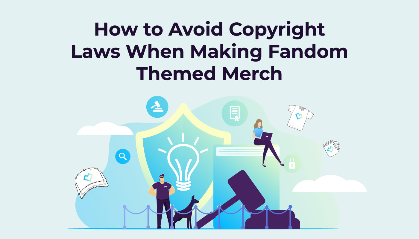 How to Avoid Copyright Laws When Making Fandom Themed Merch