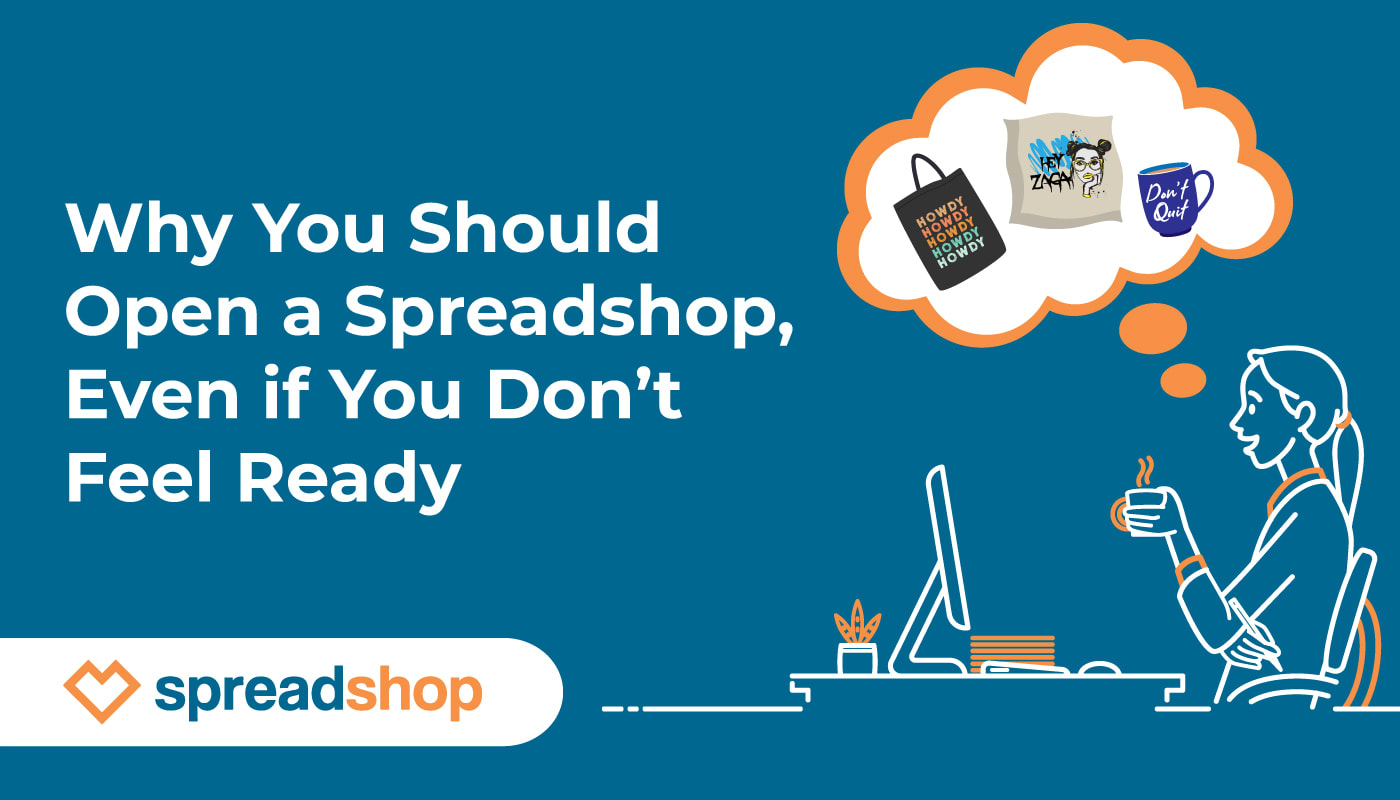 Why You Should Open a Spreadshop, Even if You Don’t Feel Ready