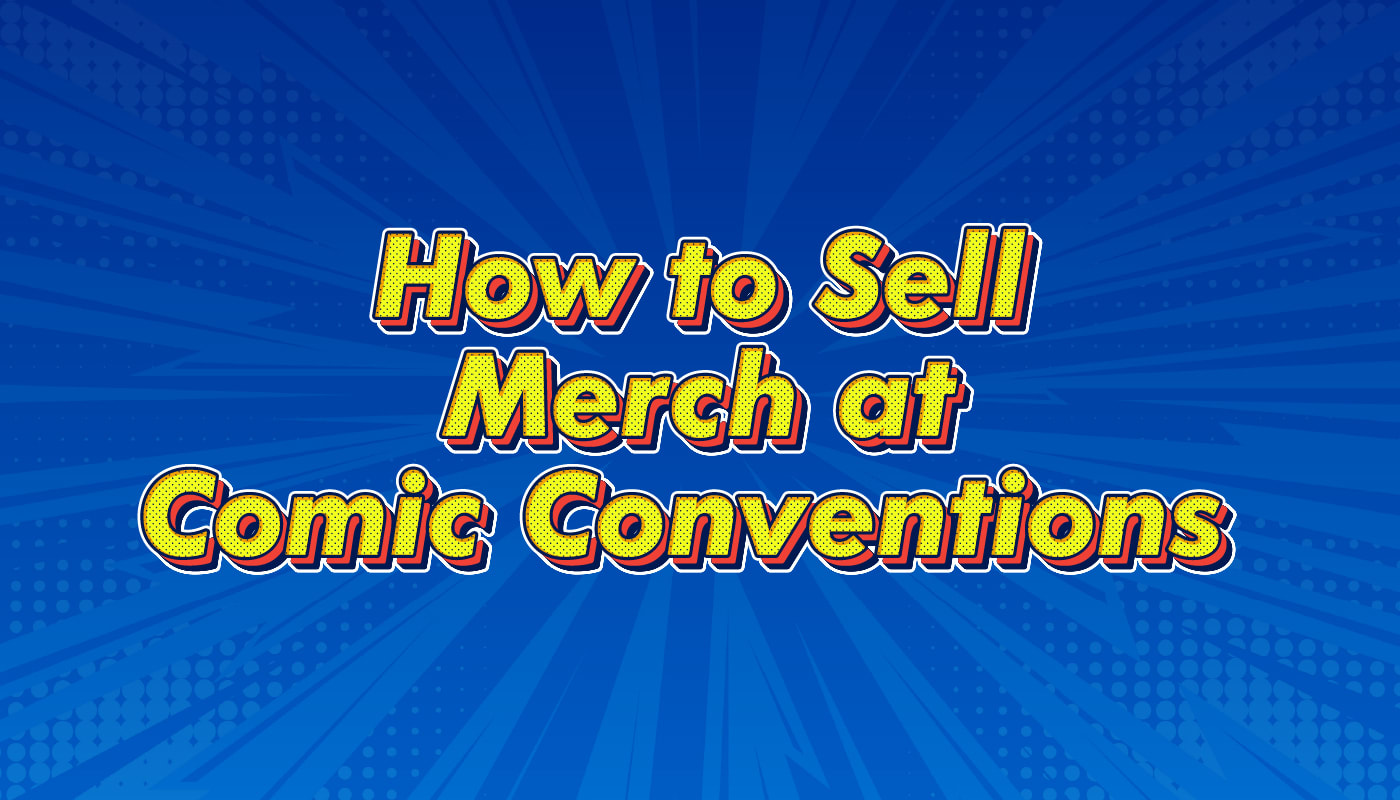 How to Sell Merch at Comic Conventions