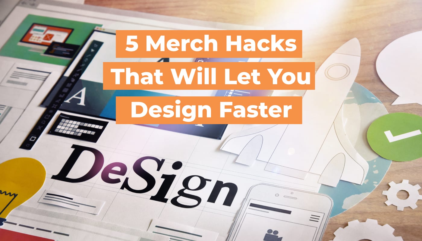 5 Merch Hacks That Will Let You Design Faster
