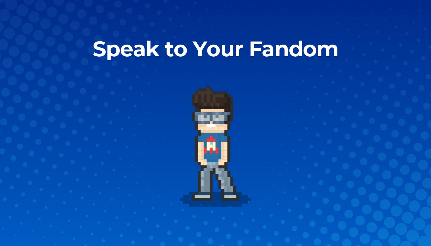 Speak to your fandom