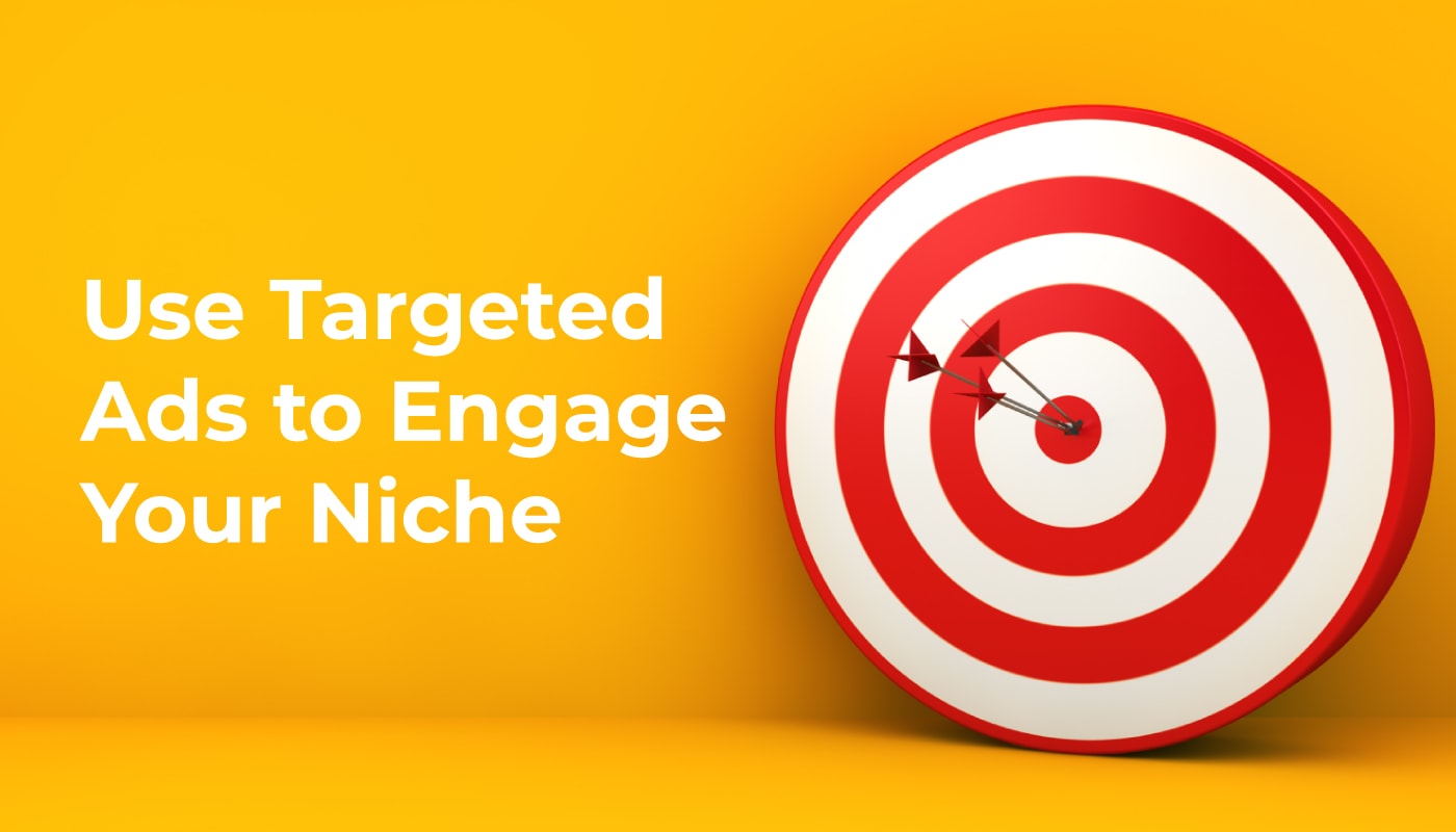 Use Targeted Ads to Engage Your Niche