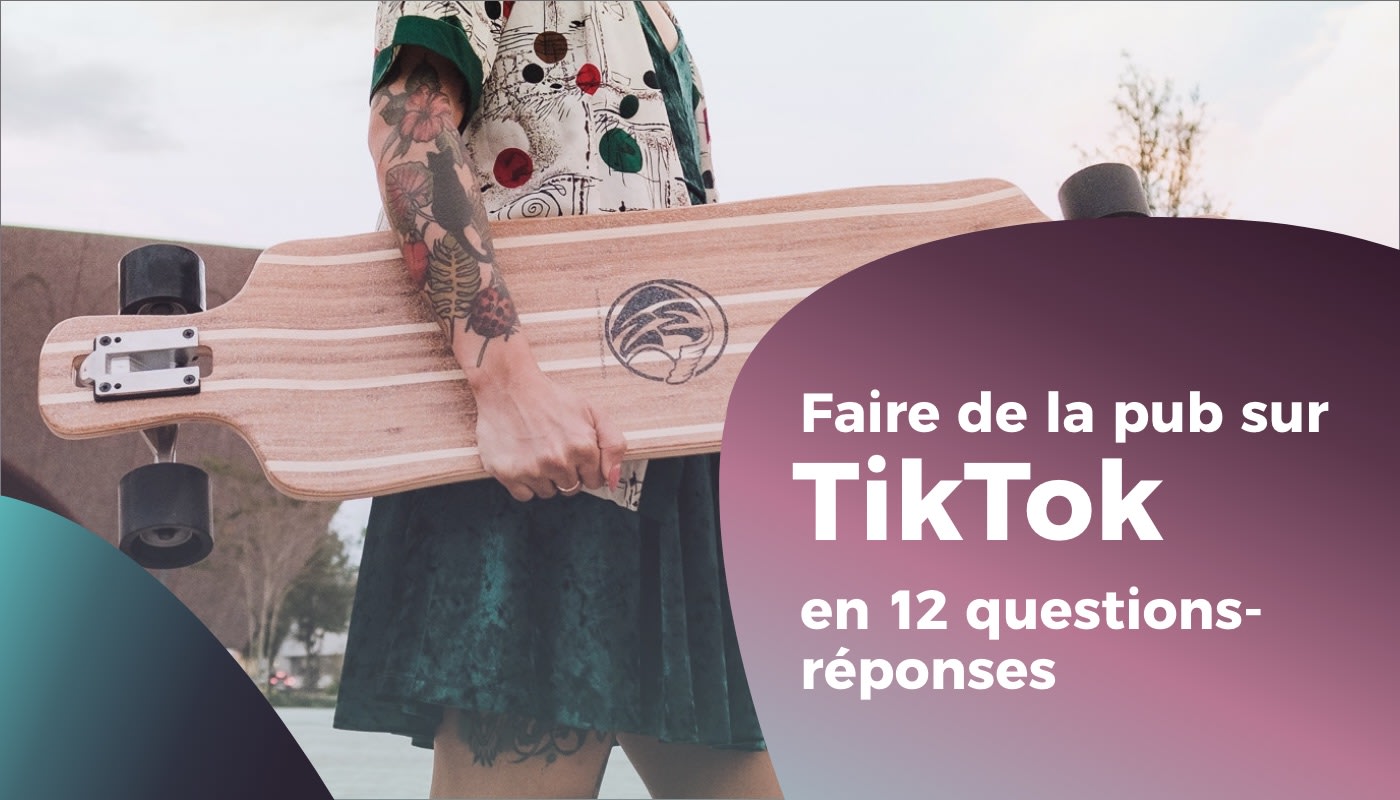 Faire de la pub sur TikTok en 12 questions-réponses