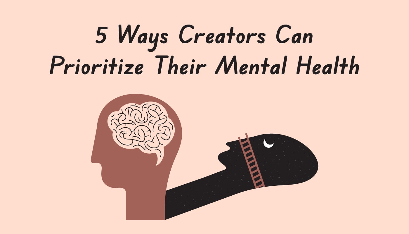 5 Ways Creators Can Prioritize Their Mental Health