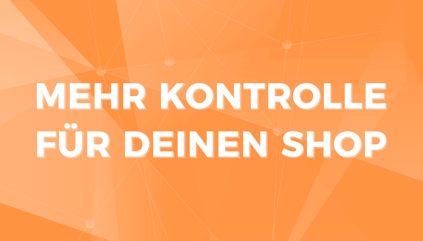 Mehr Kontrolle für Deinen Shop