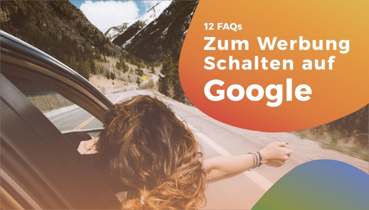 12 FAQs zum Werbung schalten auf Google Ads